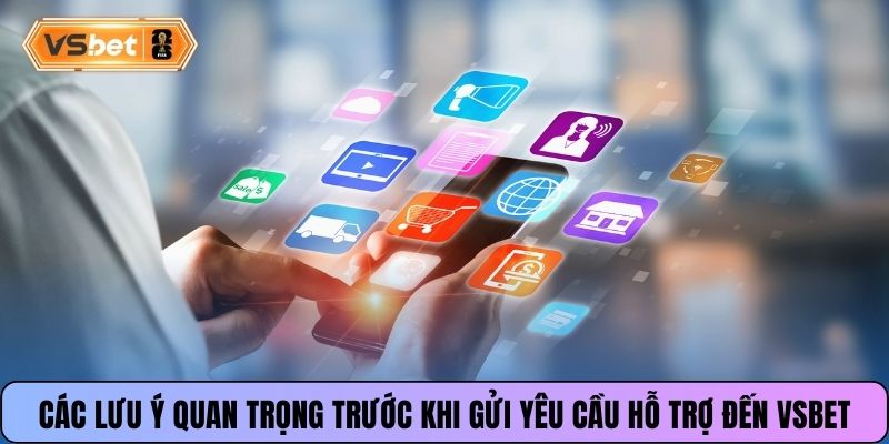 Các lưu ý quan trọng trước khi gửi yêu cầu hỗ trợ đến Vsbet