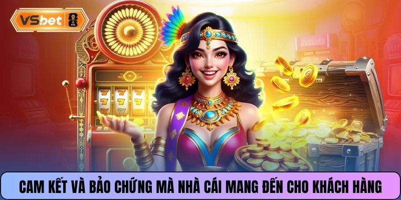 Cam kết và bảo chứng mà nhà cái mang đến cho khách hàng