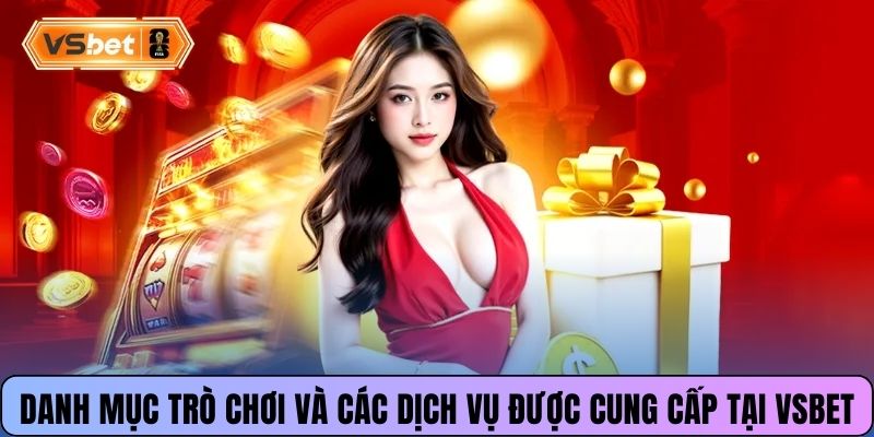 Danh mục trò chơi và các dịch vụ được cung cấp tại Vsbet
