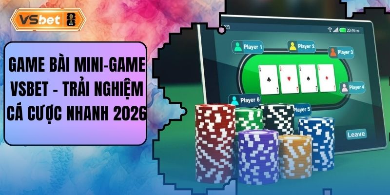 Game Bài Mini-Game Vsbet - Trải Nghiệm Cá Cược Nhanh 2026