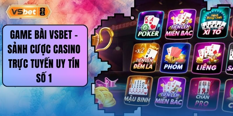 Game Bài Vsbet - Sảnh Cược Casino Trực Tuyến Uy Tín Số 1