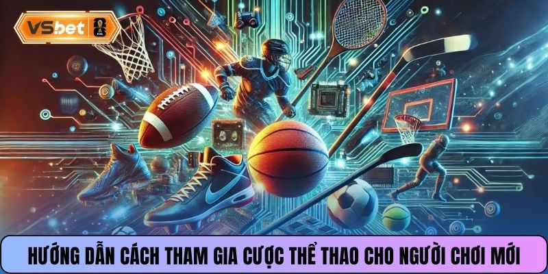 Hướng dẫn cách tham gia cược thể thao cho người chơi mới