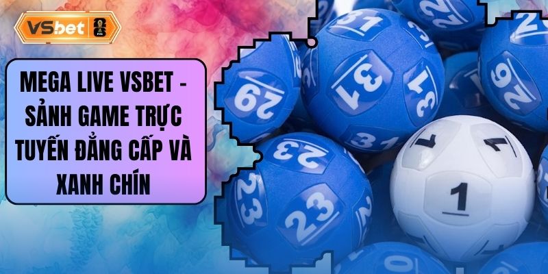Mega Live Vsbet - Sảnh Game Trực Tuyến Đẳng Cấp Và Xanh Chín