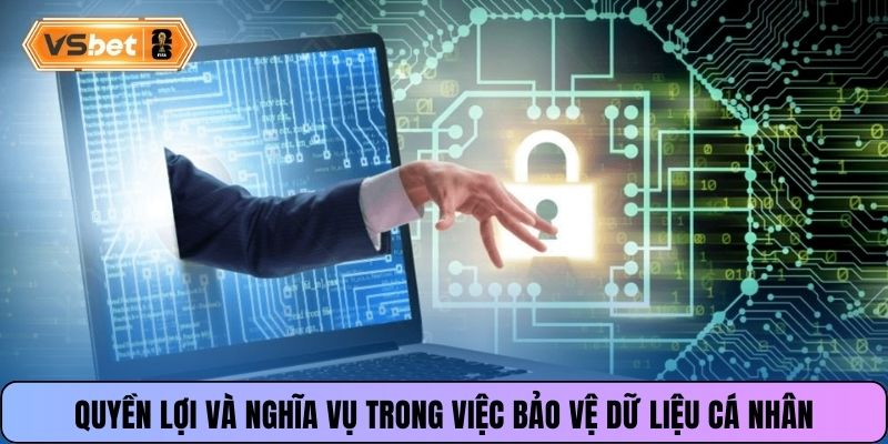 Quyền lợi và nghĩa vụ trong việc bảo vệ dữ liệu cá nhân