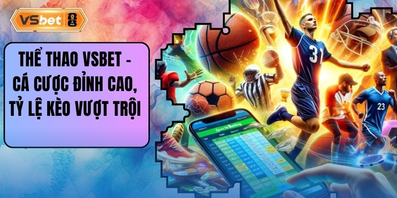 Thể Thao Vsbet – Cá Cược Đỉnh Cao, Tỷ Lệ Kèo Vượt Trội